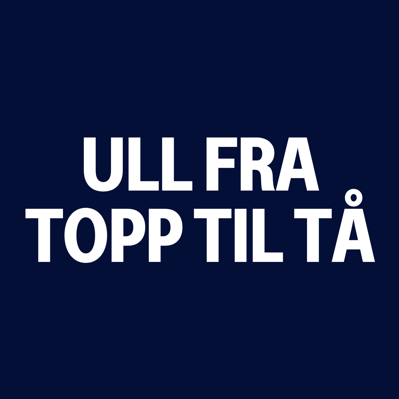 ULL FRA TOPP TIL TÅ